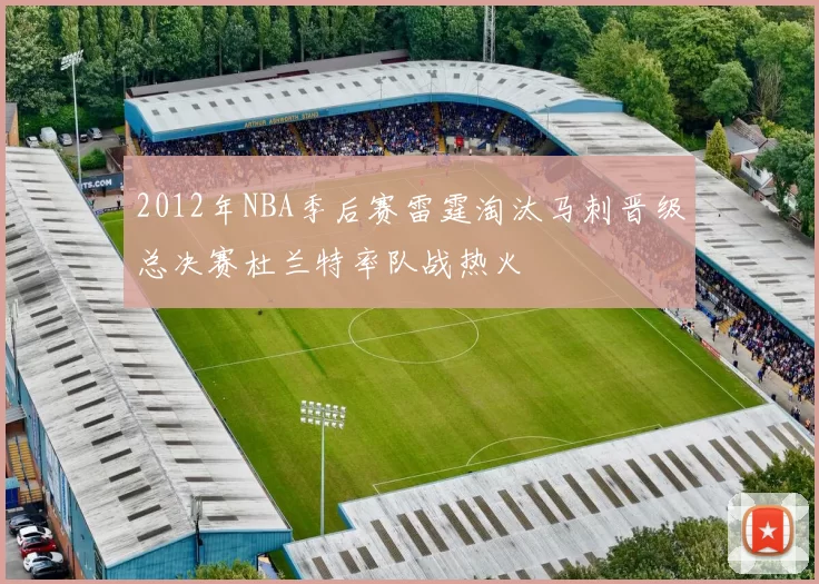 2012年NBA季后赛雷霆淘汰马刺晋级总决赛杜兰特率队战热火