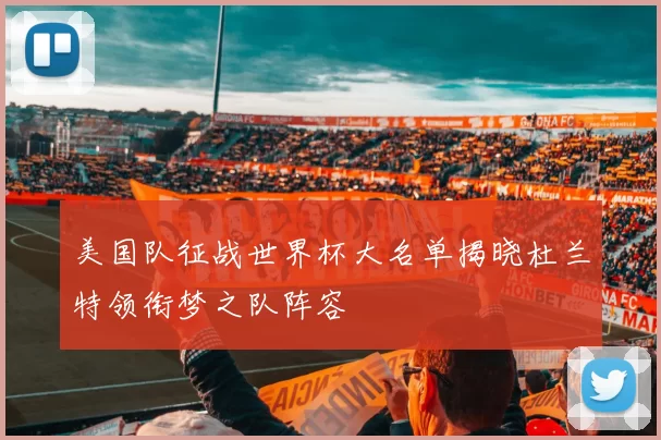 美国队征战世界杯大名单揭晓杜兰特领衔梦之队阵容