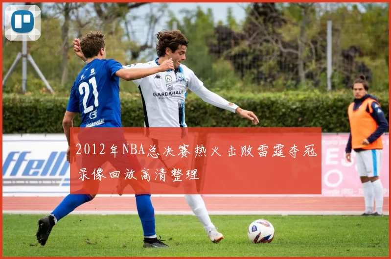 2012年NBA总决赛热火击败雷霆夺冠录像回放高清整理