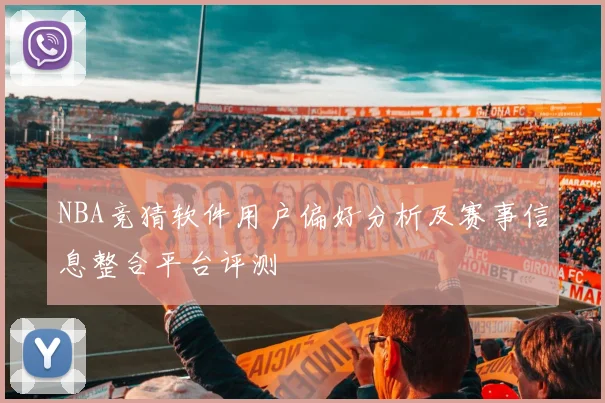 NBA竞猜软件用户偏好分析及赛事信息整合平台评测