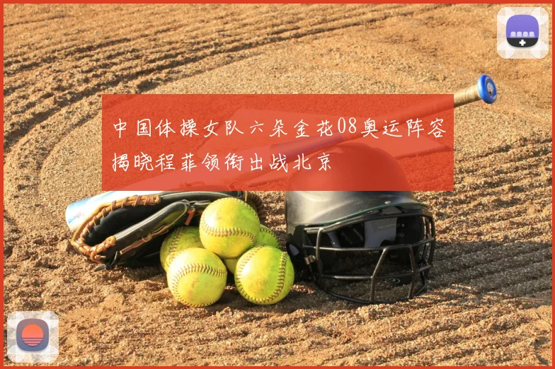 中国体操女队六朵金花08奥运阵容揭晓程菲领衔出战北京