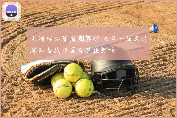 美洲杯比赛周期解析 几年一届及对球队备战与国际赛程影响
