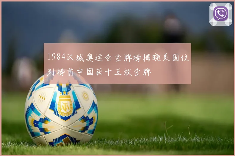 1984汉城奥运会金牌榜揭晓美国位列榜首中国获十五枚金牌