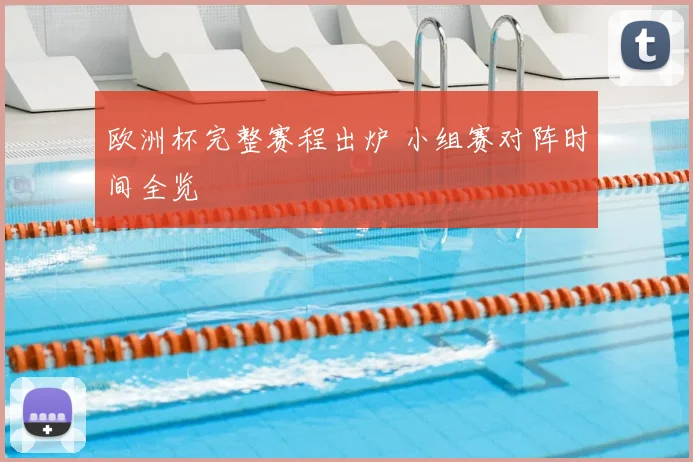 欧洲杯完整赛程出炉 小组赛对阵时间全览
