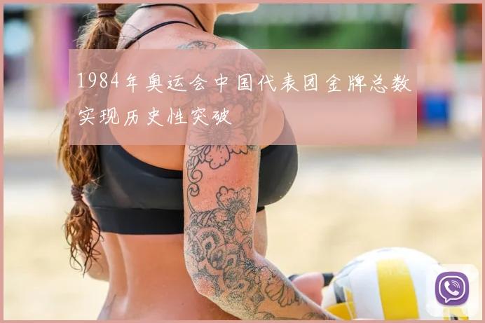 1984年奥运会中国代表团金牌总数实现历史性突破