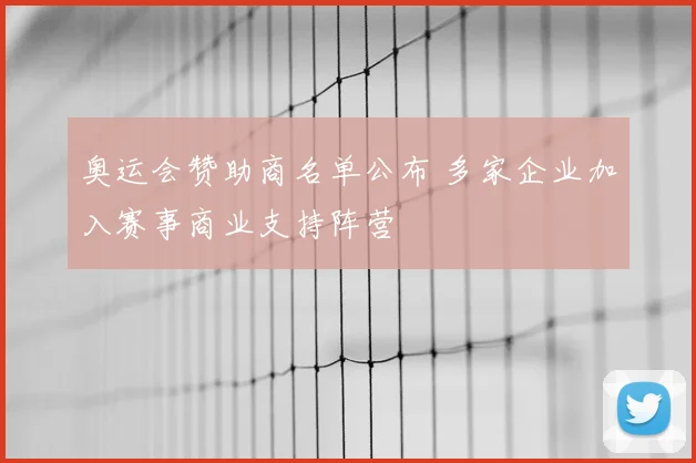 奥运会赞助商名单公布 多家企业加入赛事商业支持阵营