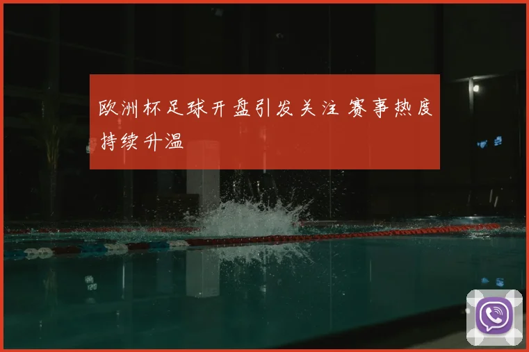 欧洲杯足球开盘引发关注 赛事热度持续升温